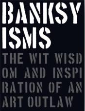 Banksyisms the wit wisdom and inspiration of an art outlaw - Couverture - Format classique