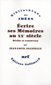 Écrire ses Mémoires au XX siècle ; déclin et renouveau  - Jean-Louis Jeannelle 