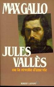 Jules Vallès Ou La Révolte D'Une Vie - Couverture - Format classique