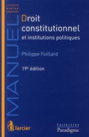 Droit constitutionnel et institutions politiques, 19eme edition  - Foillard Philippe 