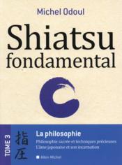 Vente  Shiatsu fondamental t.3 ; la philosophie sacrée et les techniques précieuses  - Michel Odoul 