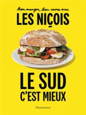 Bien manger, bien vivre avec les Niçois : le Sud, c'est mieux  - Pierre Groppo - Luc Sananes 