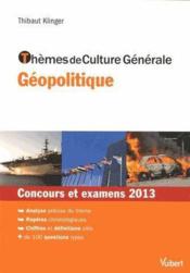 Thèmes de culture générale géopolitique ; concours et examens 2013  - Thibaut Klinger 