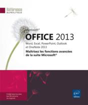 Microsoft Office 2013 ; Word, Excel, Powerpoint, Outlook et Onenote 2013 ; maîtrisez les fonctions avancées de la suite Microsof  - Collectif 