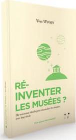 Ré-inventer les musées ?  - Milad Doueihi - Yves Winkin 