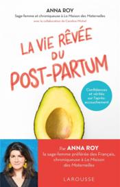 La vie rêvée du post-partum : confidences et vérités sur l'après-accouchement  - Caroline Michel - Anna Roy 