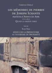 Les mémoires de pierres de Joseph Ichante pasteur d'Aydius en Aspe (1777-1857)  - Rudy Pons 