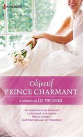 Vente  Objectif prince charmant ; un voisin bien trop séduisant ; le bouquet de la mariée ; patron ou mari ? comment épouser un milliar  - Liz Fielding 