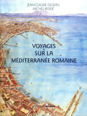 Voyages sur la Méditerranée romaine  - Jean-Claude Golvin - Michel Reddé 