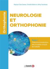 Neurologie et orthophonie t.1 : évaluation et prise en soin des troubles acquis de l'adulte  - Joffrey Trauchessec 