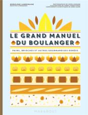 Le grand manuel du boulanger ; pains, brioches et autres gourmandises dorées  - Rodolphe Landemaine 