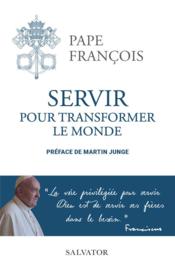 Servir pour transformer le monde  - Pape Francois 