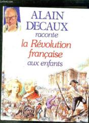 Alain Decaux Raconte La Revolution Francaise Aux Enfants - Couverture - Format classique