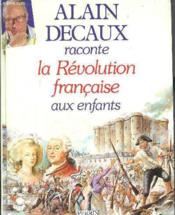 Alain Decaux Raconte La Revolution Francaise Aux Enfants - Couverture - Format classique