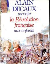 Alain Decaux Raconte La Revolution Francaise Aux Enfants - Couverture - Format classique