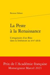 La peste à la Renaissance ; l'imaginaire d'un fléau dans la littérature au XVIe siècle  - Brenton Hobart 