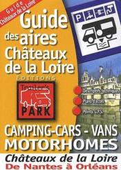 Camping-cars, vans, motorhomes ; guide des aires chateau de la Loire ; de Nantes a Orleans