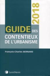 Guide des contentieux de l'urbanisme (2e édition)  - Bernard Francois Cha - Francois-Charles Bernard 