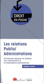 Les relations public/administrations ; 22 fiches pour décrypter les relations avec l'administration et les téléprocédures admini  - Frédéric Colin 