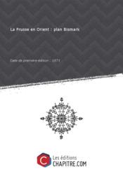 La Prusse en Orient: plan Bismark [Edition de 1871]