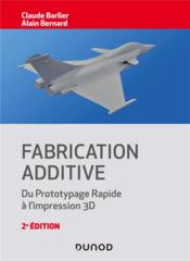 Fabrication additive ; du prototypage rapide à l'impression 3D (2e édition)  - Claude Barlier - Alain Bernard 