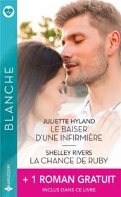 Le baiser d'une infirmière ; la chance de Ruby ; une délicate mission - Hyland, Juliette ; Rivers, Shelley ; Hardy, Kate