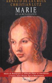 Marie ou la Renaissance (1457-1528) ; Marie de Bourgogne et Albrecht Dürer se rencontrent à Venise, entre Moyen Age et Renaissan  - Christian Lutz - Arnaud de la Croix 