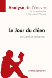Le jour du chien de Caroline Lamarche : analyse complète de l'oeuvre et résumé  - Vincent Guillaume - Marie-Sophie Wauquez 