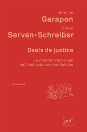 Deals de justice ; le marché américain de l'obéissance mondialisée  - Antoine Garapon - Pierre Servan-Schreiber 