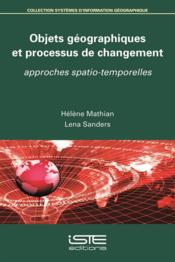 Objets géographiques et processus de changement ; approches spatio-temporelles  - Hélène Mathian - Lena Sanders 