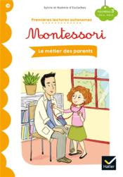 Premi?res lectures autonomes Montessori T.18 ; le m?tier des parents  - Stéphanie Rubini - Sylvie d'Esclaibes - Noémie d' ESCLAIBES 