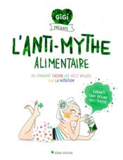 L'anti-mythe alimentaire ou comment casser les idées reçues sur la nutrition  - Gigi - Emma Tissier - De Le Rue Florence 