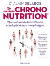 La nouvelle chrononutrition : mon carnet de bord illustré et adapté à mon morphotype  - Alain Delabos 
