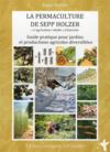 La permaculture de Sepp Holzer ;  guide pratique pour jardins et productions agricoles diversifiées