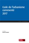 Code de l'urbanisme commenté 2017 (5e édition)  