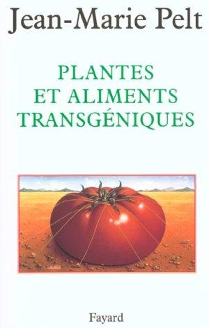 Plantes et aliments transgeniques  - Jean-Marie Pelt  