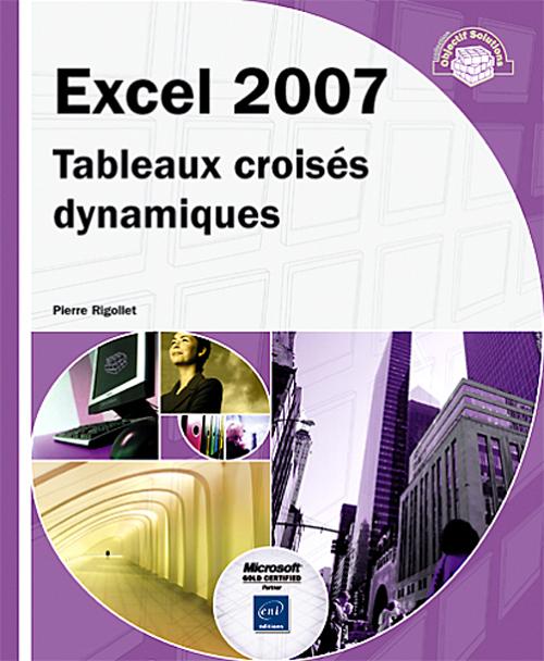 Excel 2007 ; tableaux croisés dynamiques  - Pierre Rigollet  