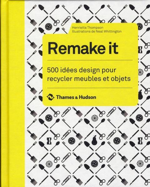 Vente Livre :                                    Remake it ; 500 idées design pour recycler meubles et objets
- Henrietta Thompson  - Neal Whittington                                     