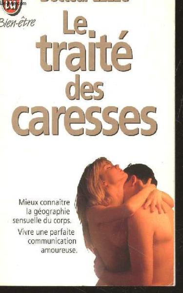 Traite des caresses (le) - mieux connaitre la geographie sensuelle du corps. vivre une parfaite comm