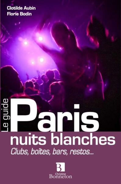 Paris ; nuits blanches ; clubs, boîtes, bars, restos...