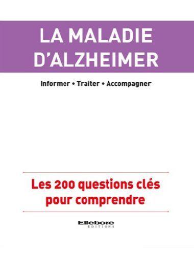 La maladie d'Alzheimer ; les 200 questions clés pour comprendre