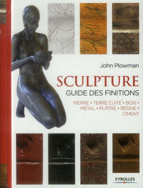 Sculpture ; guide des finitions ; pierre, terre cuite, bois, métal, plâtre, résine, ciment