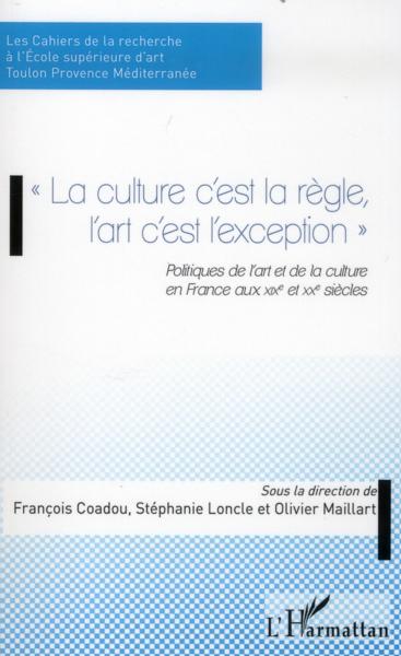 La culture c'est la règle, l'art c'est l'exception ; politiques de l'art et de la culture en France 