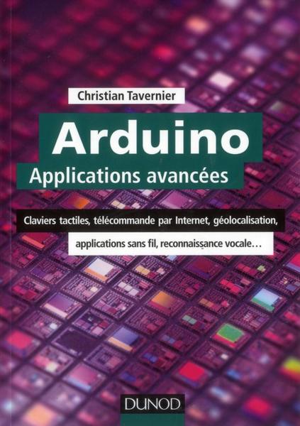 Arduino : applications avancées ; claviers tactiles, télécommande par internet, géolocalisation...