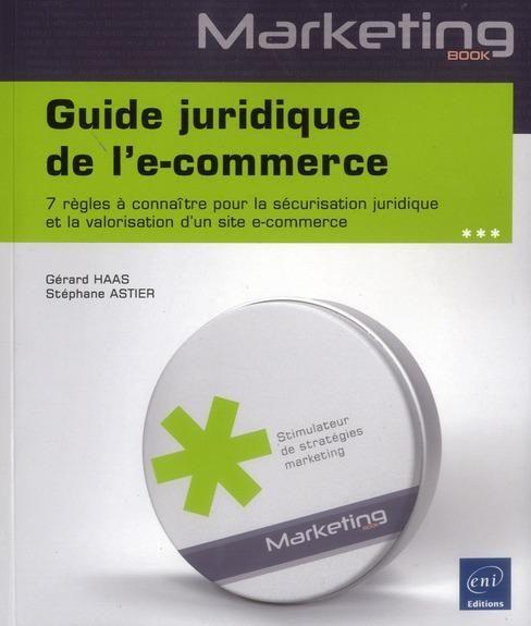 Guide juridique de l'e-commerce ; 7 règles à connaître pour la sécurisation juridique et la valorisa