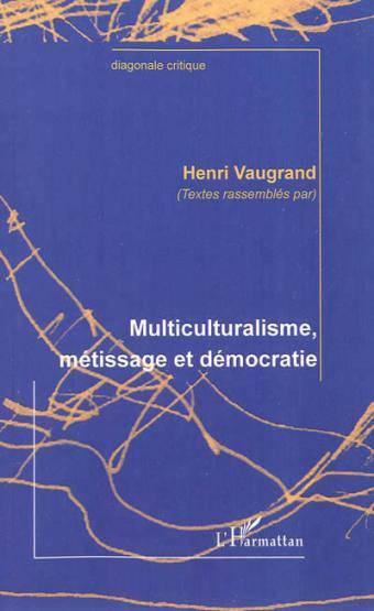 Multiculturalisme, métissage et démocratie  - Henri Vaugrand  