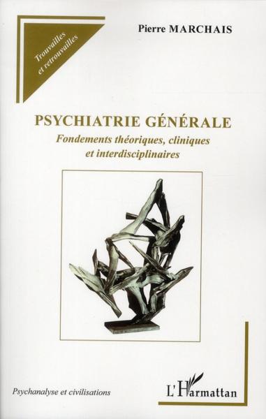 Vente Livre :                                    Psychiatrie générale ; fondements théoriques, cliniques et interdisciplinaires
- Pierre Marchais                                     