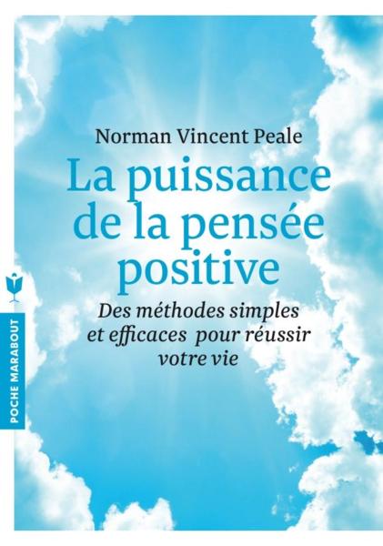 La puissance de la pensée positive ; des méthodes simples et efficaces pour réussir votre vie