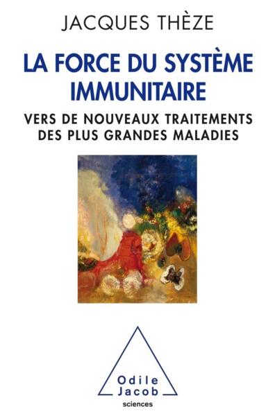 La force du système immunitaire ; vers de nouveaux traitements des plus grandes maladies  - Jacques Thèze  