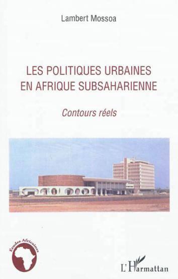 Vente Livre :                                    Les politiques urbaines en Afrique subsaharienne ; contours réels
- Lambert Mossoa                                     